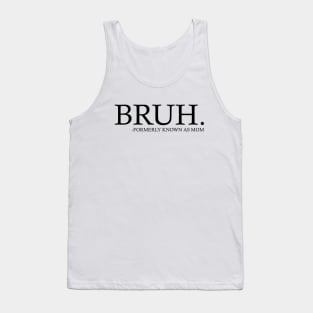 Bruh - Formerly known as mom Tank Top